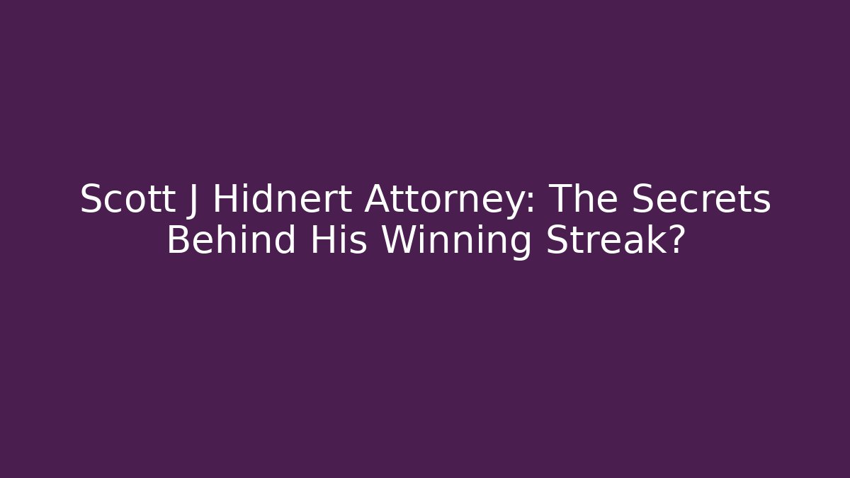 Scott J Hidnert Attorney: The Secrets Behind His Winning Streak?