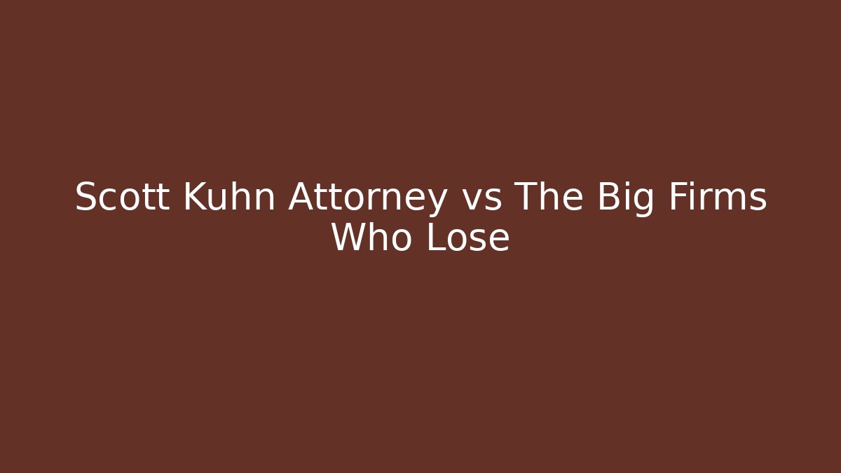 Scott Kuhn Attorney vs The Big Firms Who Lose