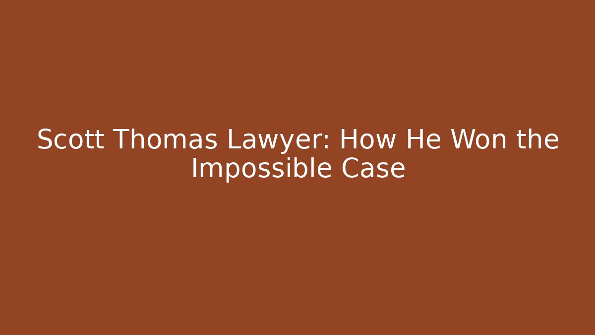 Scott Thomas Lawyer: How He Won the Impossible Case - WealthxGroup