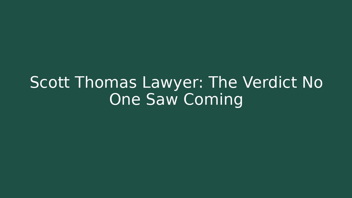 Scott Thomas Lawyer: The Verdict No One Saw Coming