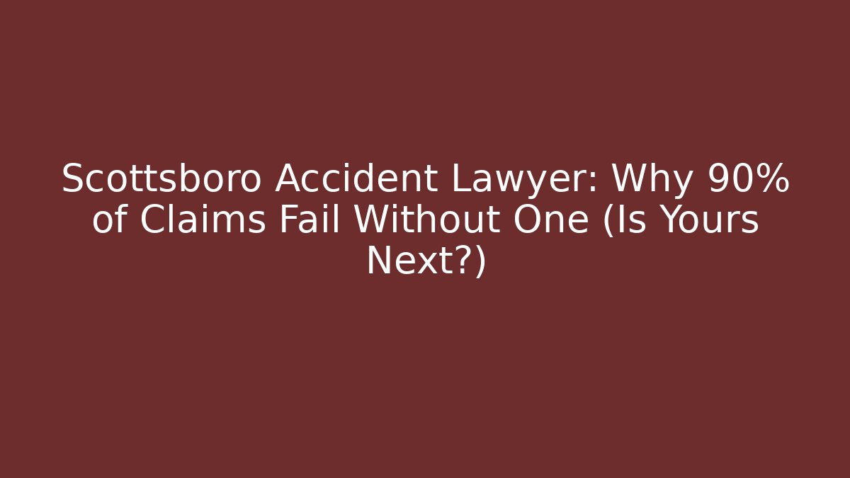 Scottsboro Accident Lawyer: Why 90% of Claims Fail Without One (Is Yours Next?)