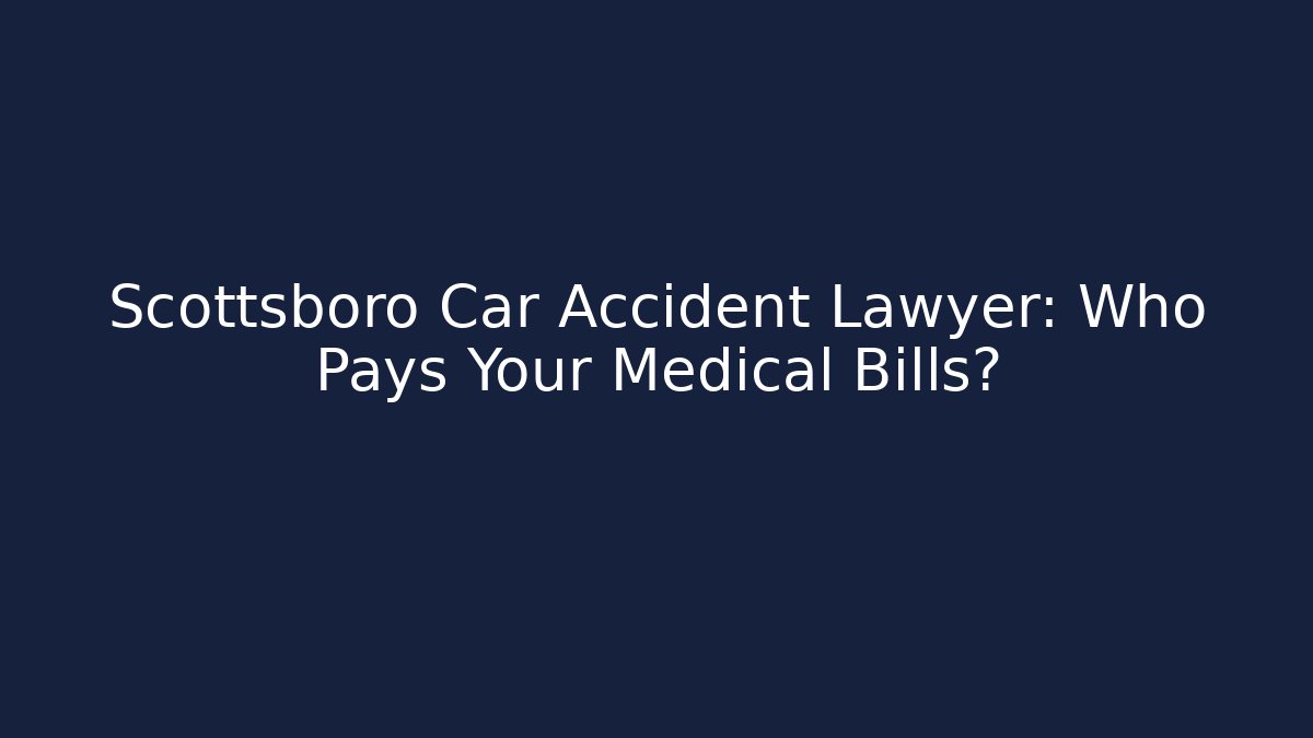 Scottsboro Car Accident Lawyer: Who Pays Your Medical Bills?