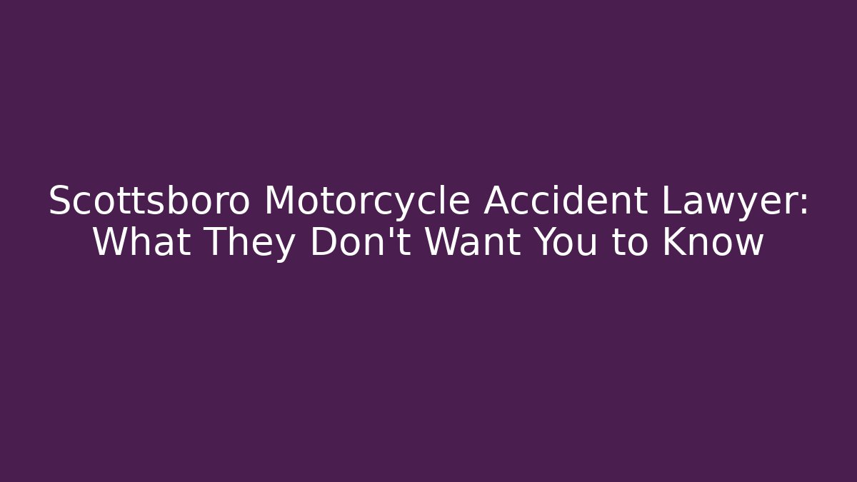 Scottsboro Motorcycle Accident Lawyer: What They Don't Want You to Know