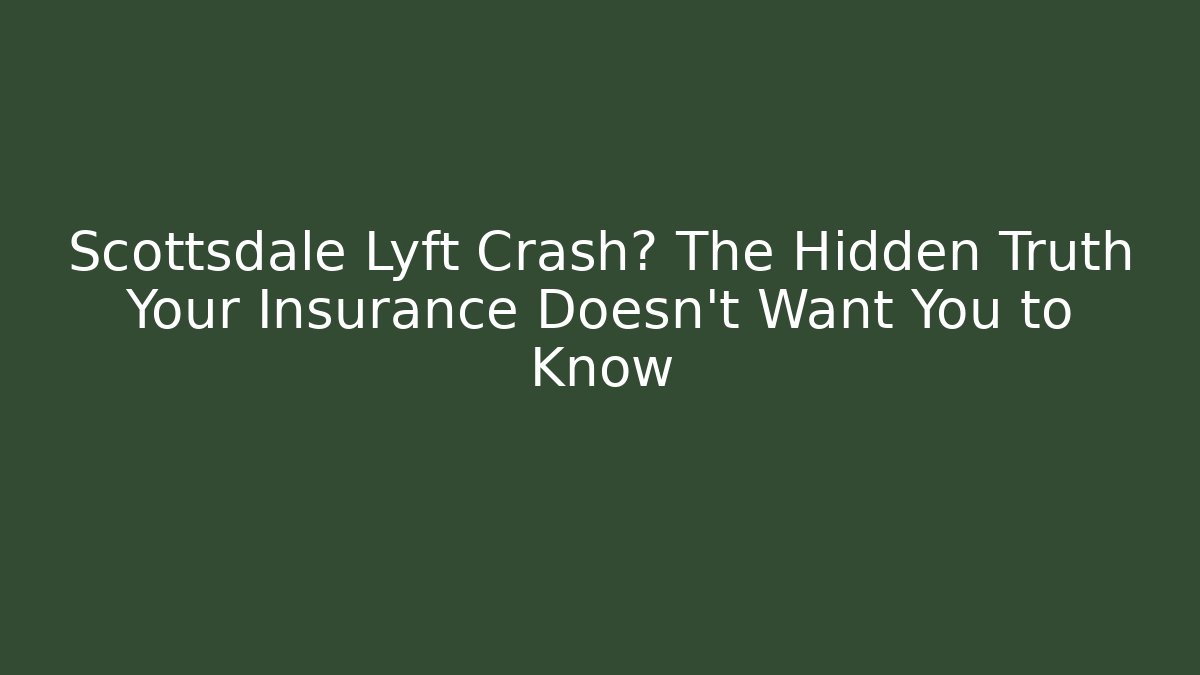 Scottsdale Lyft Crash? The Hidden Truth Your Insurance Doesn’t Want You to Know