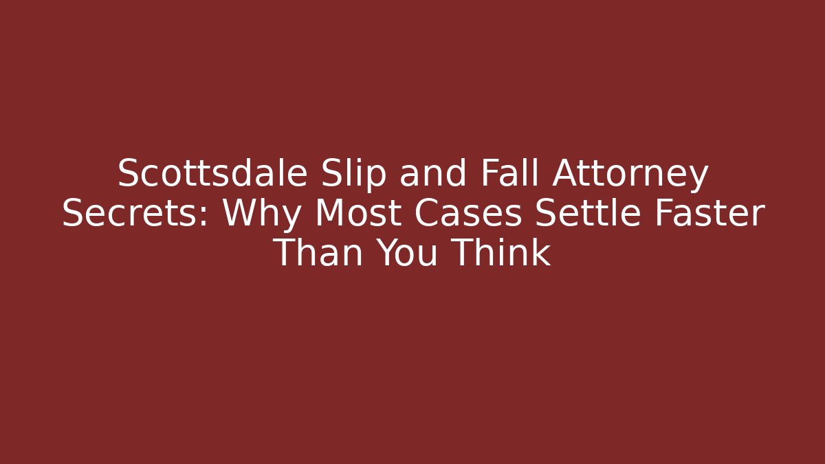 Scottsdale Slip and Fall Attorney Secrets: Why Most Cases Settle Faster Than You Think