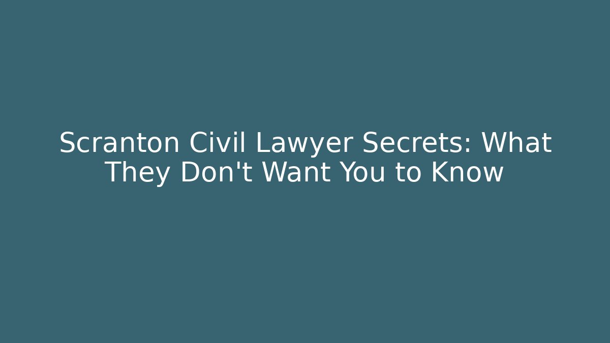 Scranton Civil Lawyer Secrets: What They Don't Want You to Know