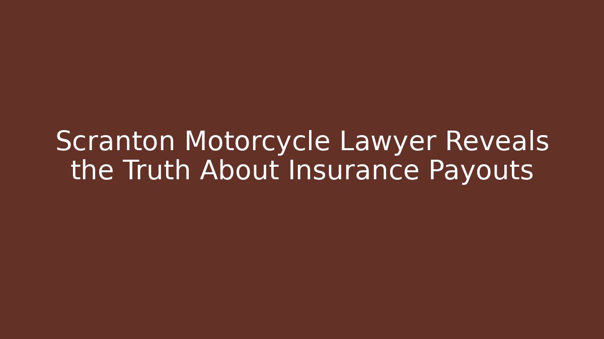 Scranton Motorcycle Lawyer Reveals the Truth About Insurance Payouts