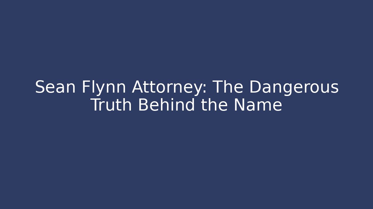 Sean Flynn Attorney: The Dangerous Truth Behind the Name