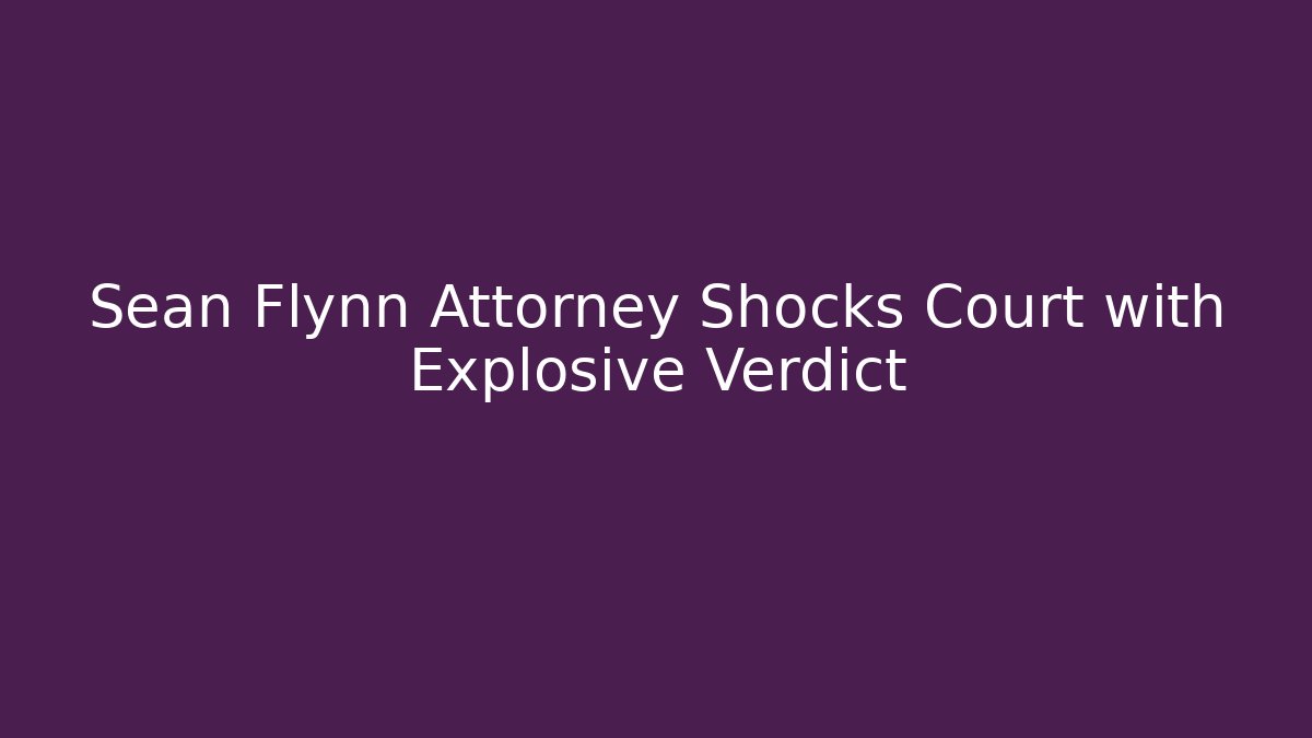 Sean Flynn Attorney Shocks Court with Explosive Verdict