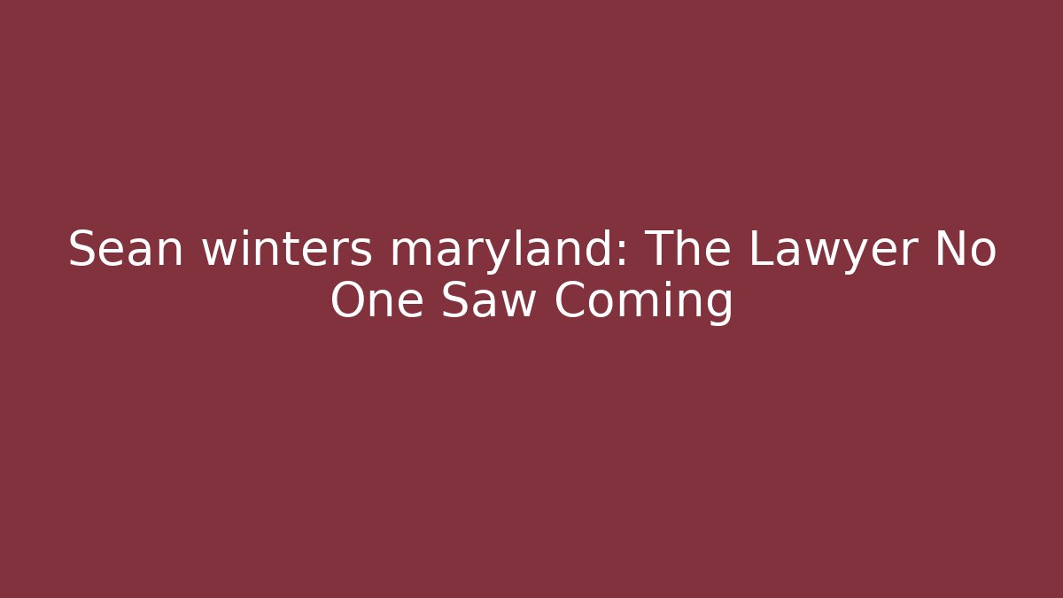 Sean winters maryland: The Lawyer No One Saw Coming
