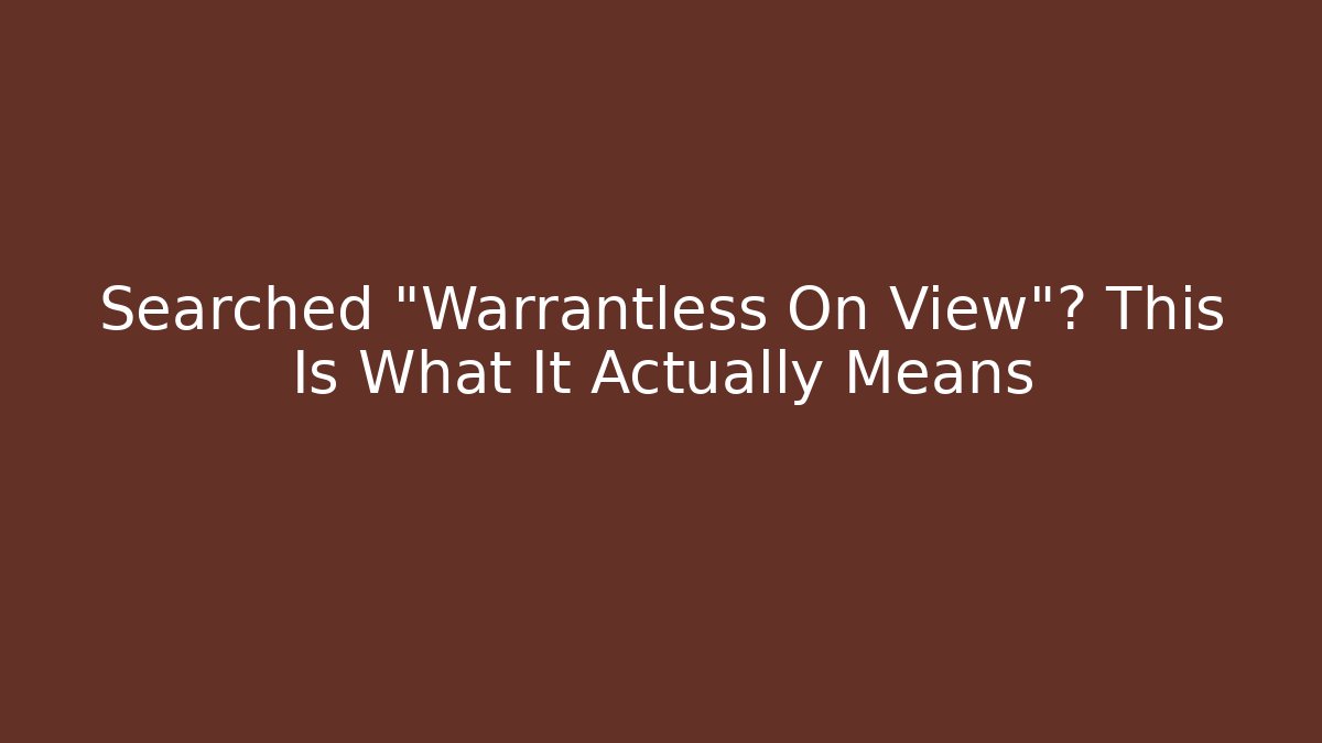 Searched "Warrantless On View"? This Is What It Actually Means - WealthxGroup