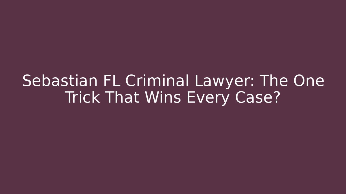 Sebastian FL Criminal Lawyer: The One Trick That Wins Every Case?