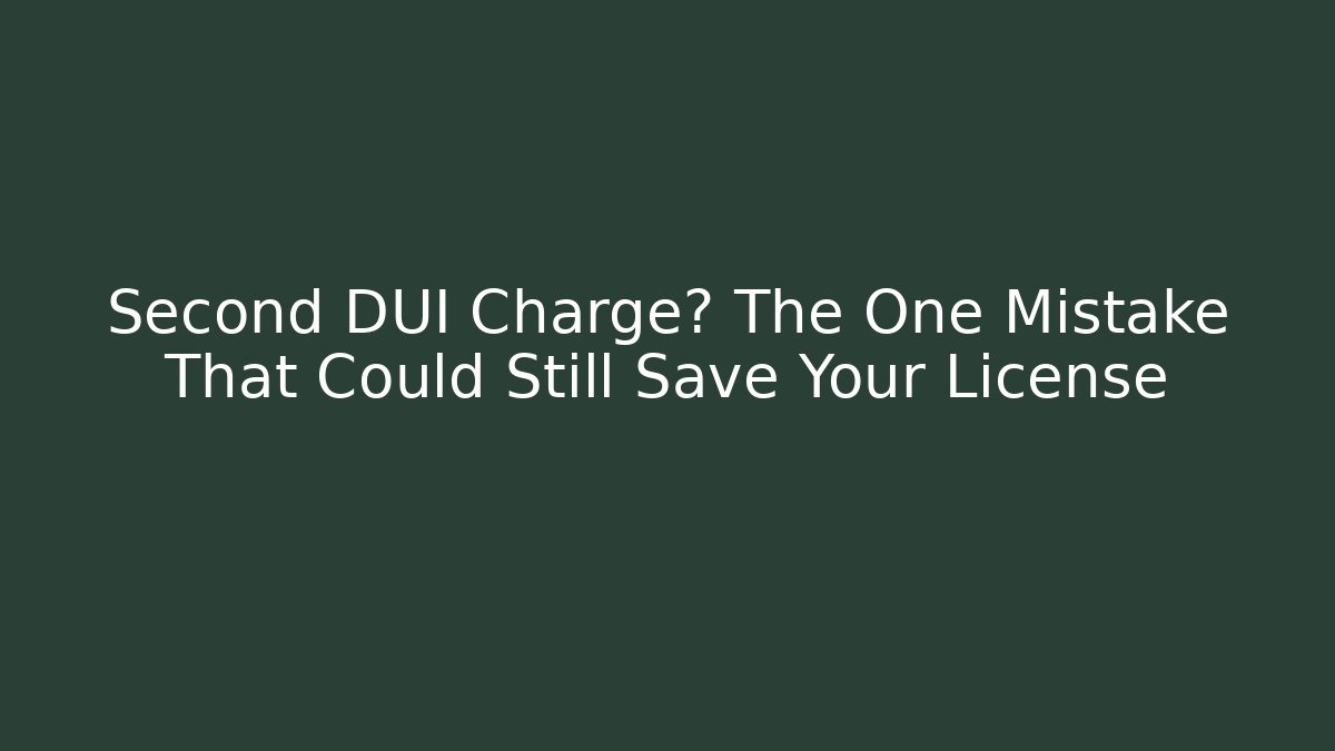 Second DUI Charge? The One Mistake That Could Still Save Your License