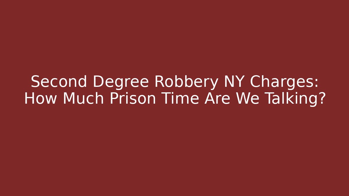 Second Degree Robbery NY Charges: How Much Prison Time Are We Talking?