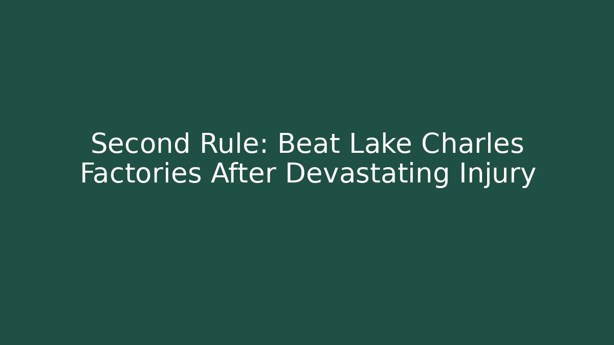 Second Rule: Beat Lake Charles Factories After Devastating Injury - WealthxGroup