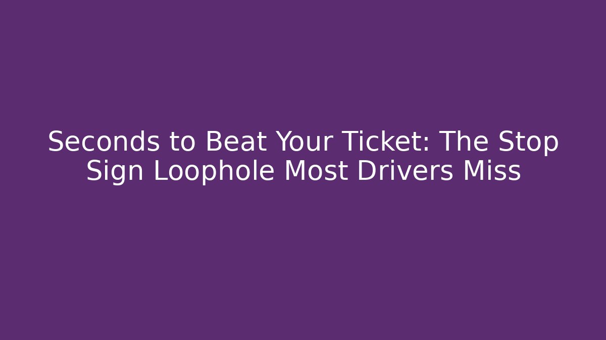 Seconds to Beat Your Ticket: The Stop Sign Loophole Most Drivers Miss