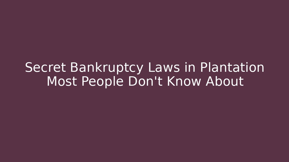 Secret Bankruptcy Laws in Plantation Most People Don't Know About