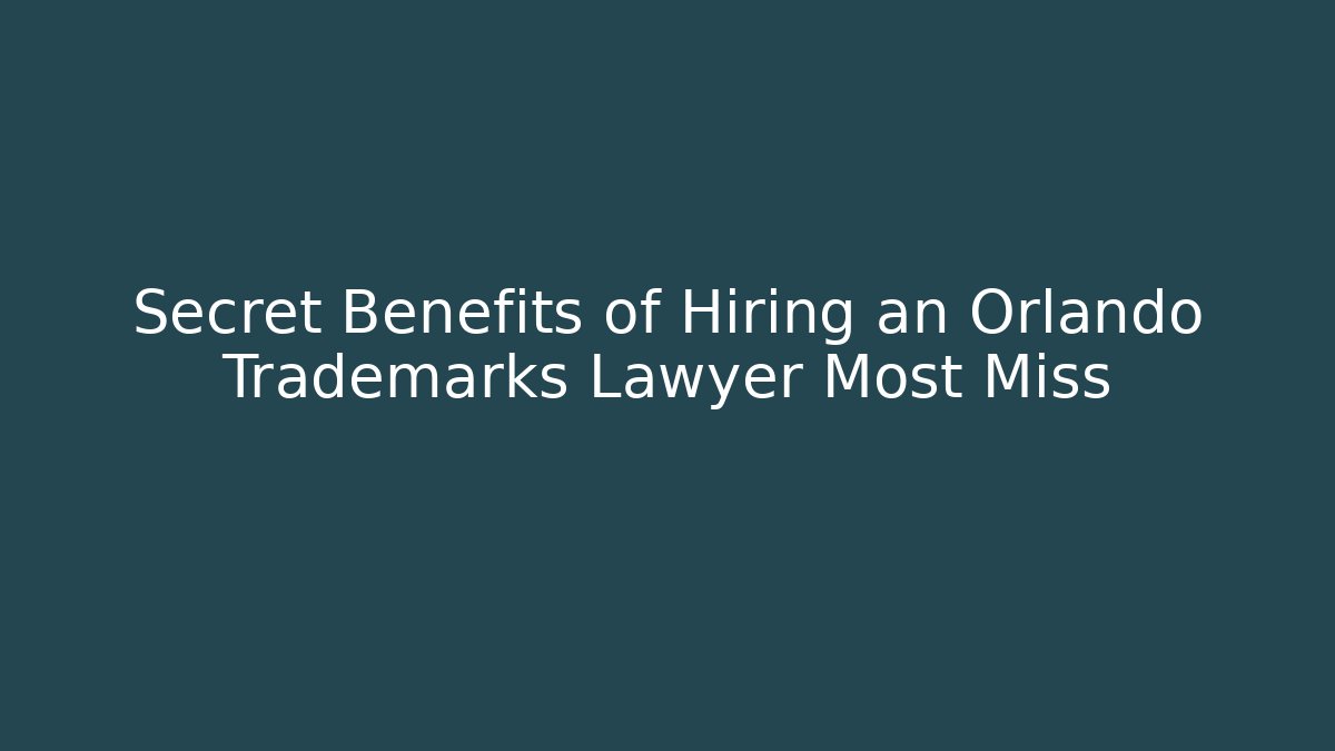Secret Benefits of Hiring an Orlando Trademarks Lawyer Most Miss