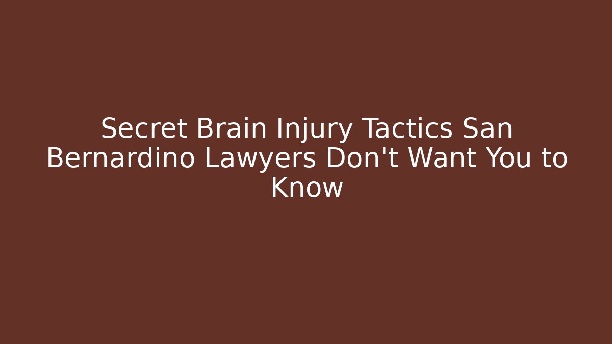 Secret Brain Injury Tactics San Bernardino Lawyers Don’t Want You to Know