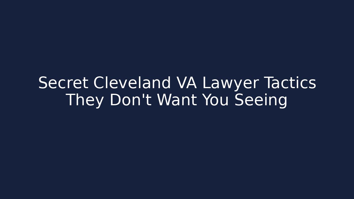Secret Cleveland VA Lawyer Tactics They Don't Want You Seeing