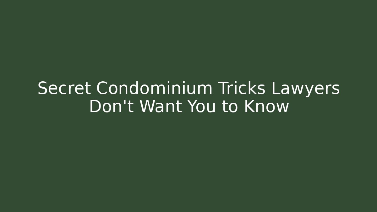 Secret Condominium Tricks Lawyers Don’t Want You to Know