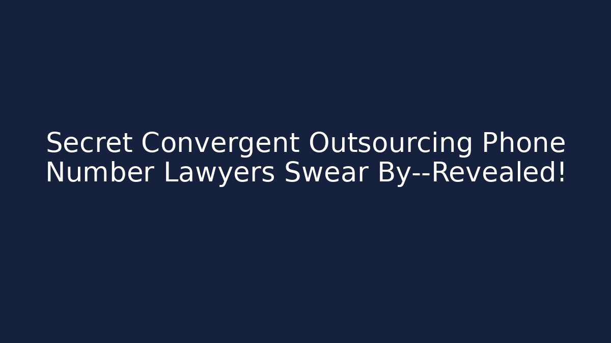 Secret Convergent Outsourcing Phone Number Lawyers Swear By—Revealed!