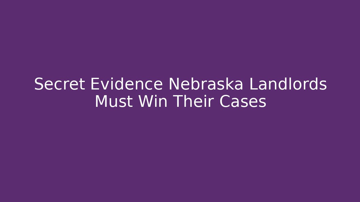 Secret Evidence Nebraska Landlords Must Win Their Cases - WealthxGroup
