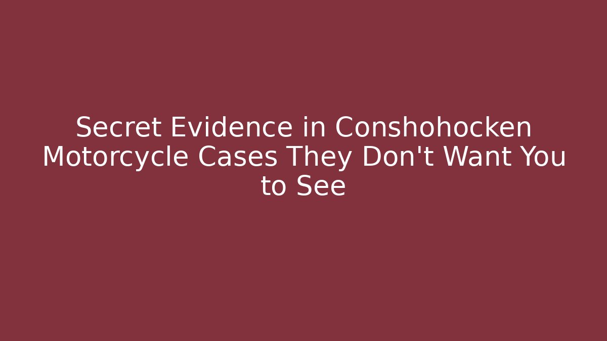 Secret Evidence in Conshohocken Motorcycle Cases They Don’t Want You to See