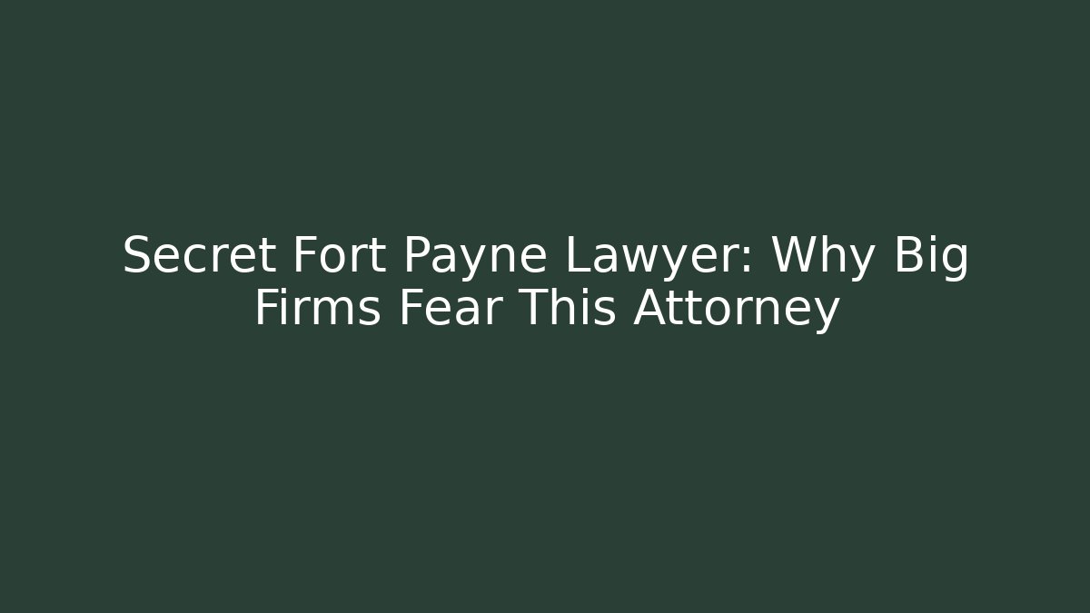 Secret Fort Payne Lawyer: Why Big Firms Fear This Attorney