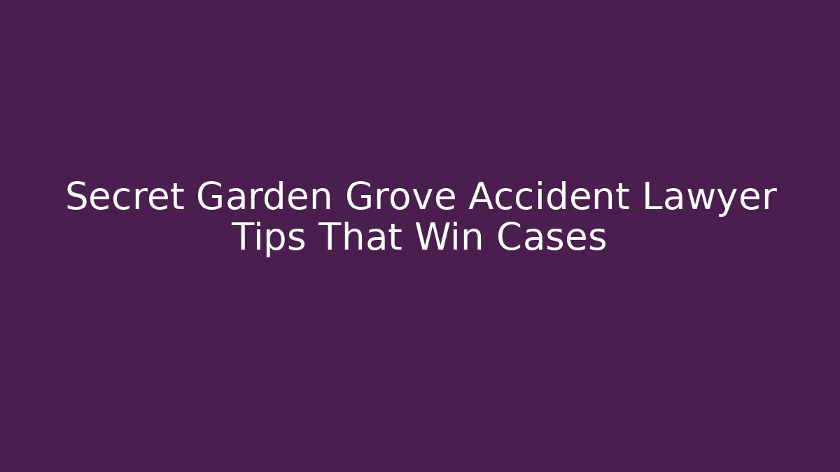 Secret Garden Grove Accident Lawyer Tips That Win Cases - WealthxGroup