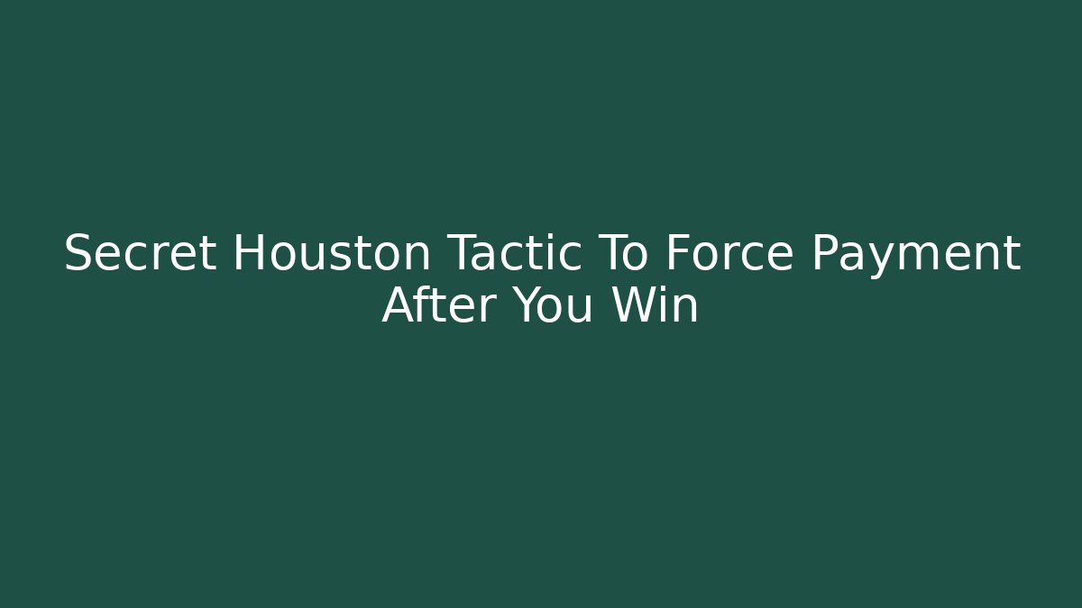 Secret Houston Tactic To Force Payment After You Win