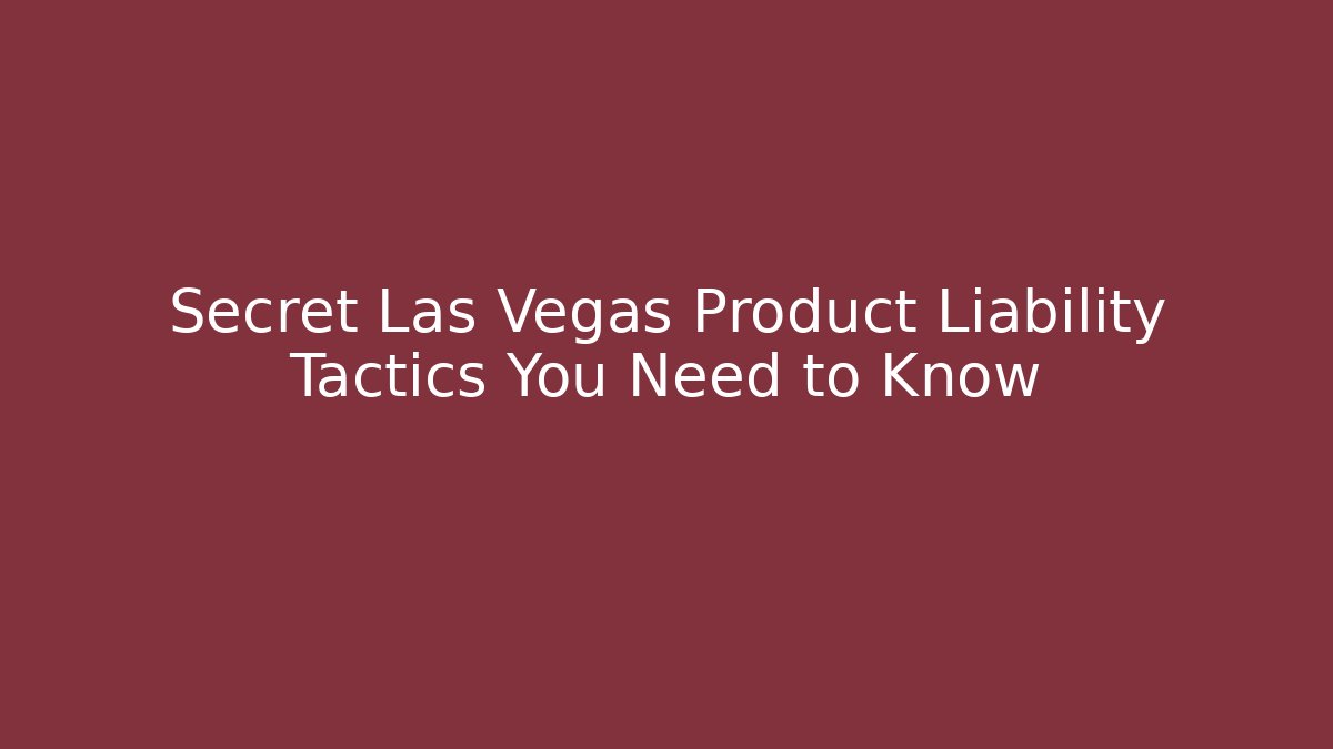 Secret Las Vegas Product Liability Tactics You Need to Know