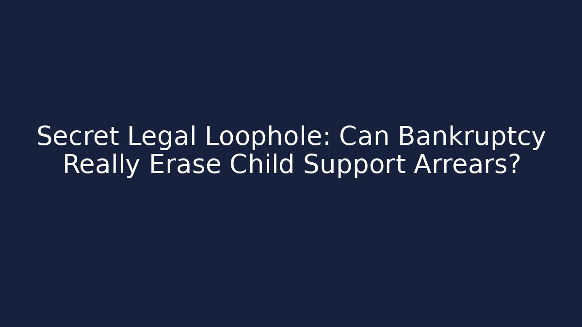 Secret Legal Loophole: Can Bankruptcy Really Erase Child Support Arrears?
