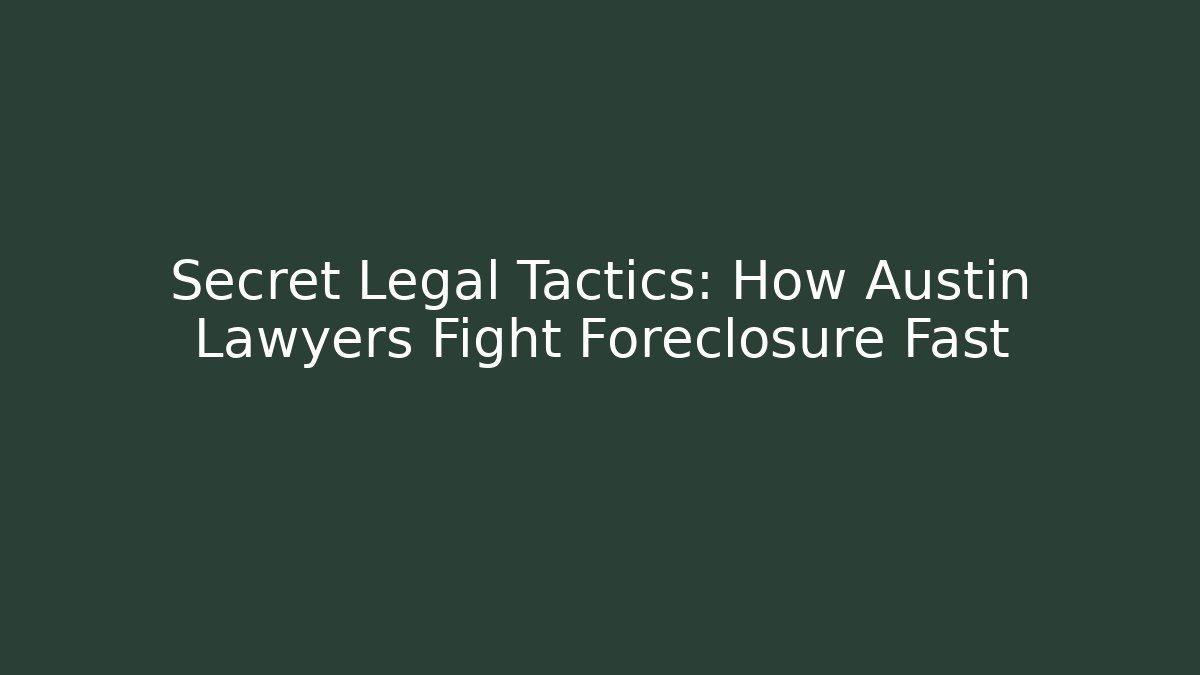 Secret Legal Tactics: How Austin Lawyers Fight Foreclosure Fast