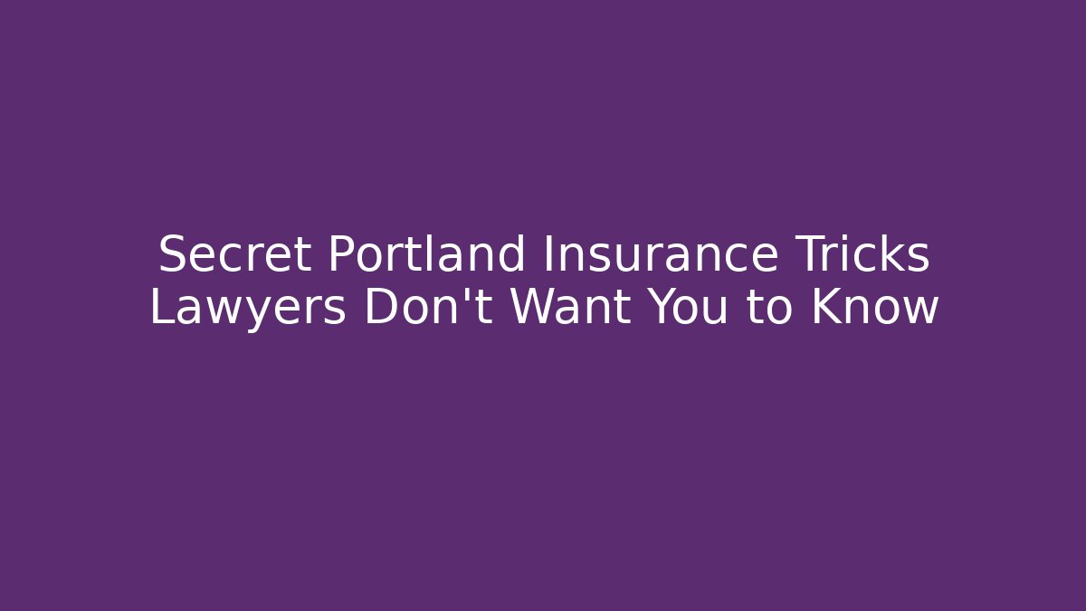 Secret Portland Insurance Tricks Lawyers Don’t Want You to Know