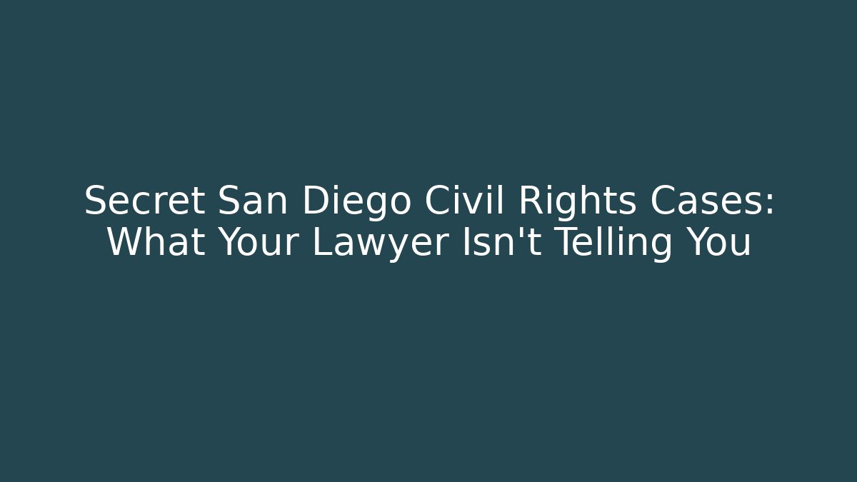 Secret San Diego Civil Rights Cases: What Your Lawyer Isn't Telling You