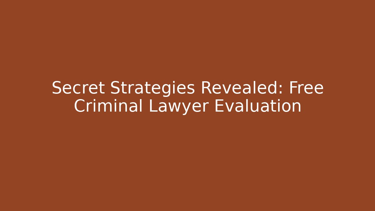 Secret Strategies Revealed: Free Criminal Lawyer Evaluation