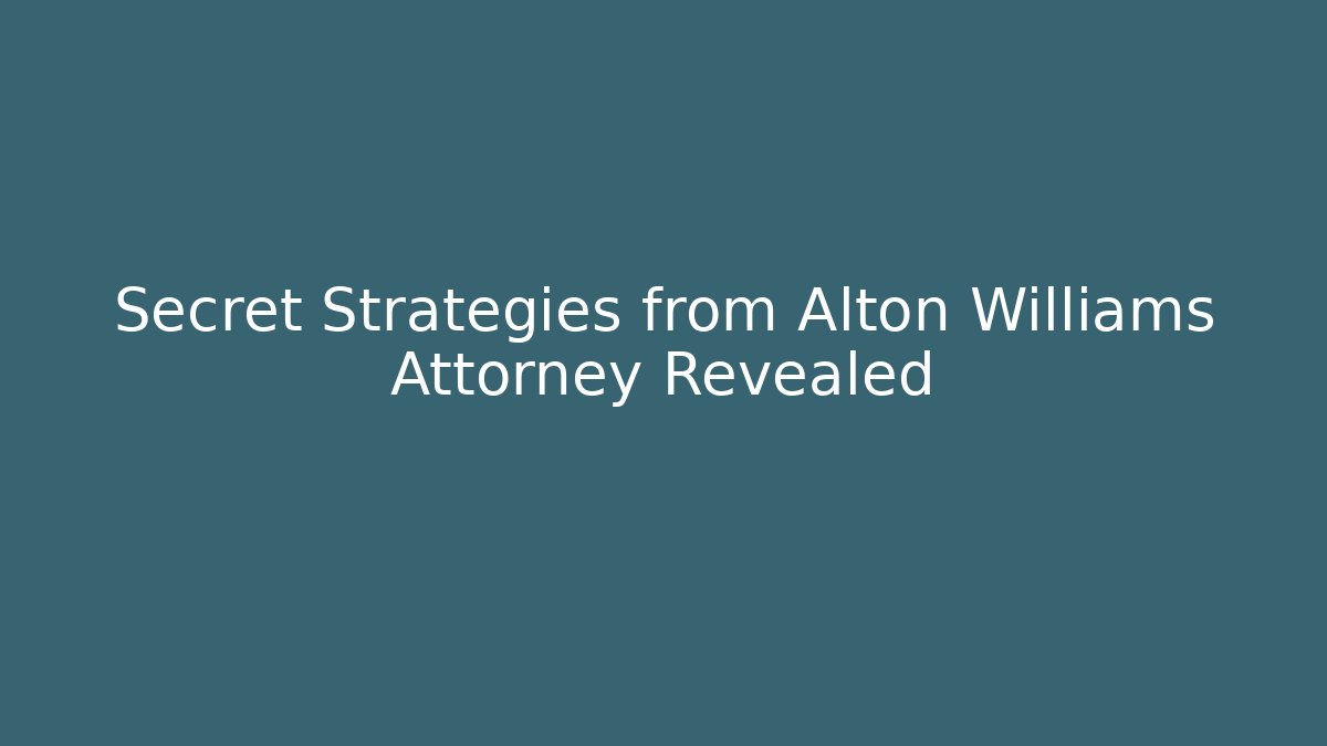 Secret Strategies from Alton Williams Attorney Revealed