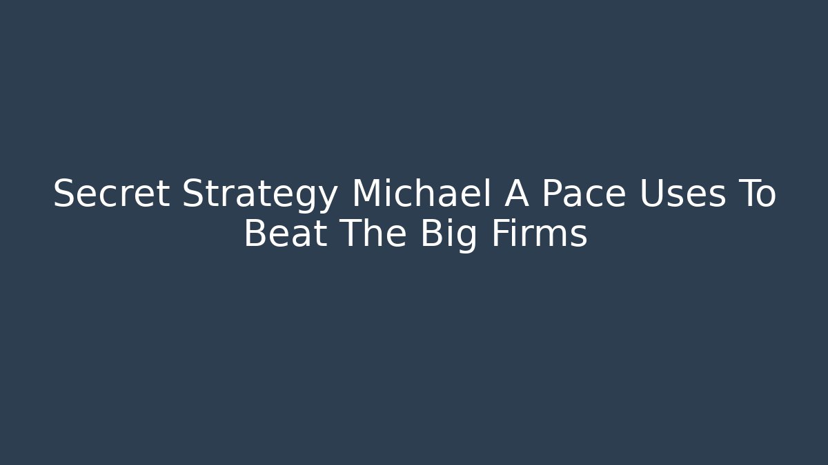 Secret Strategy Michael A Pace Uses To Beat The Big Firms