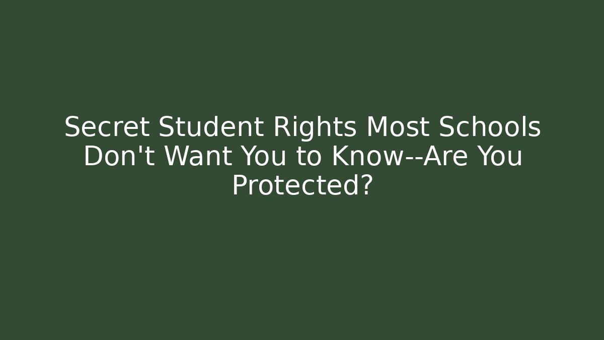Secret Student Rights Most Schools Don't Want You to Know—Are You Protected?