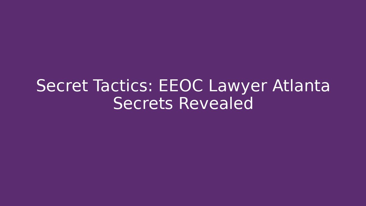Secret Tactics: EEOC Lawyer Atlanta Secrets Revealed