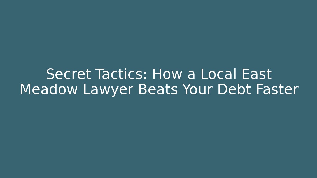 Secret Tactics: How a Local East Meadow Lawyer Beats Your Debt Faster