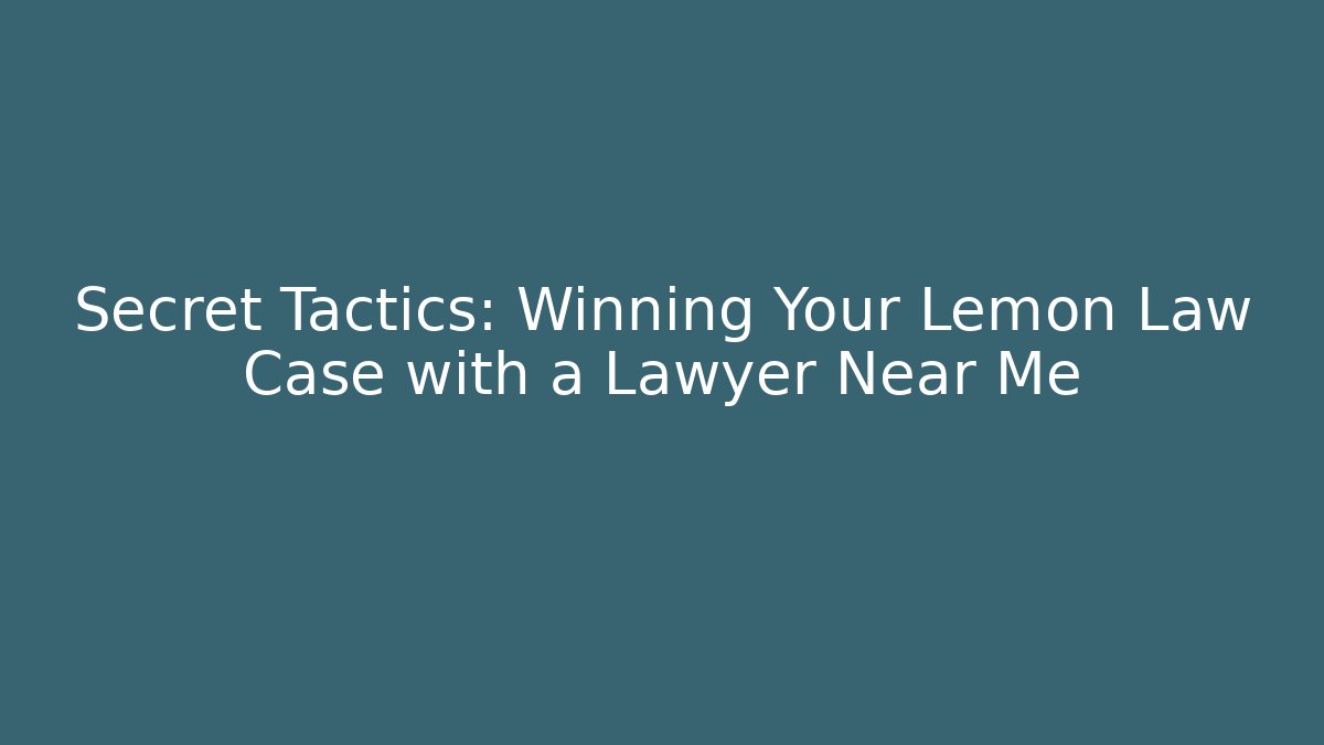 Secret Tactics: Winning Your Lemon Law Case with a Lawyer Near Me