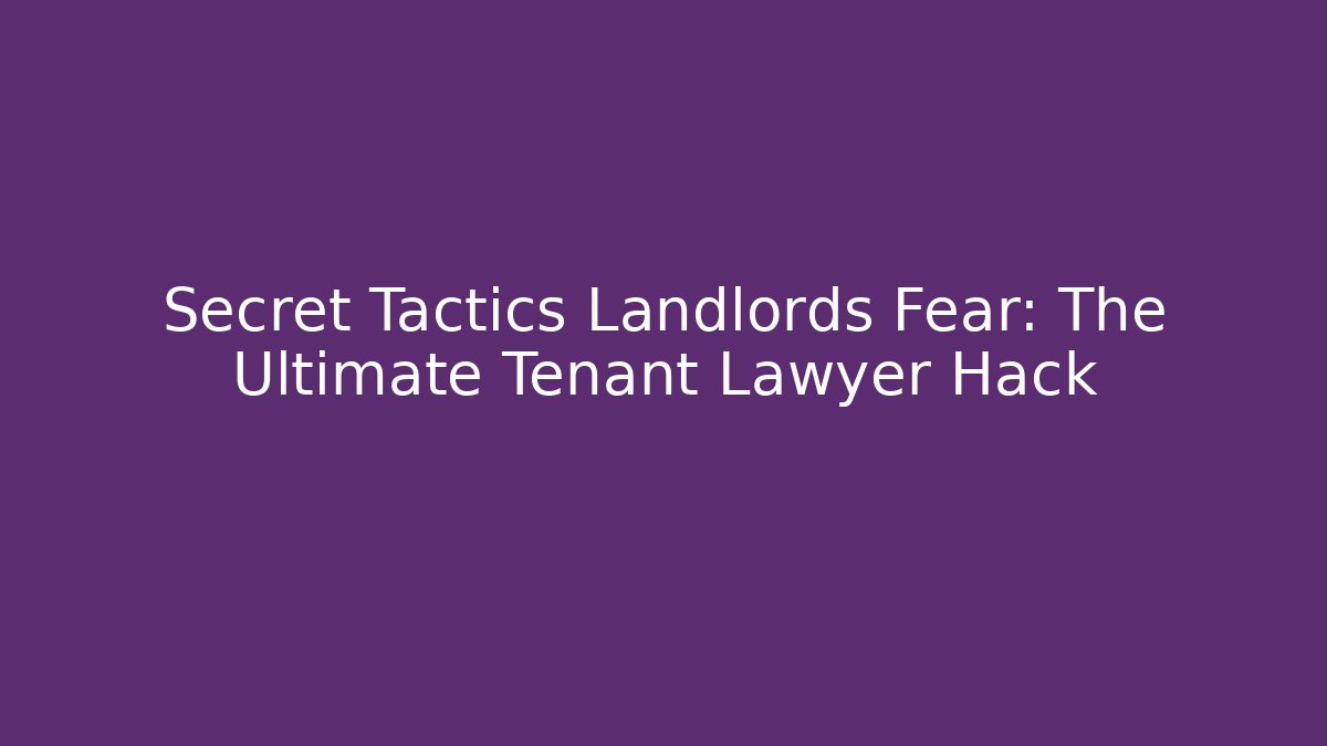 Secret Tactics Landlords Fear: The Ultimate Tenant Lawyer Hack