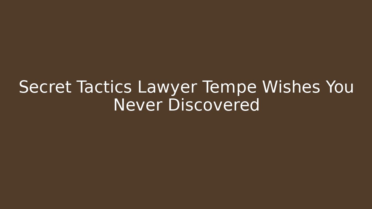Secret Tactics Lawyer Tempe Wishes You Never Discovered
