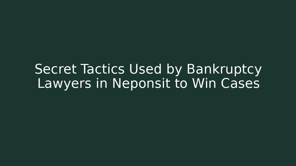 Secret Tactics Used by Bankruptcy Lawyers in Neponsit to Win Cases