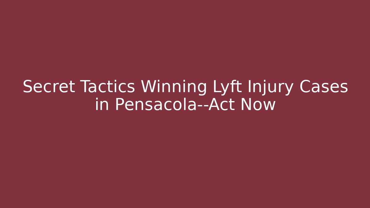 Secret Tactics Winning Lyft Injury Cases in Pensacola—Act Now