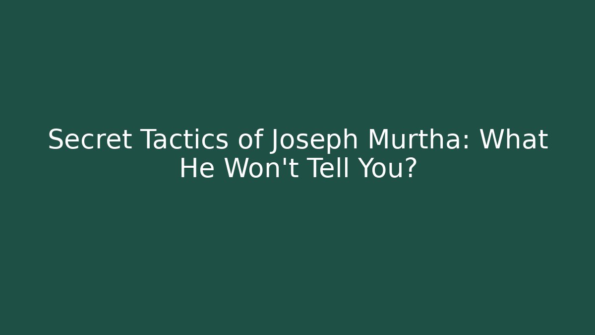Secret Tactics of Joseph Murtha: What He Won’t Tell You?