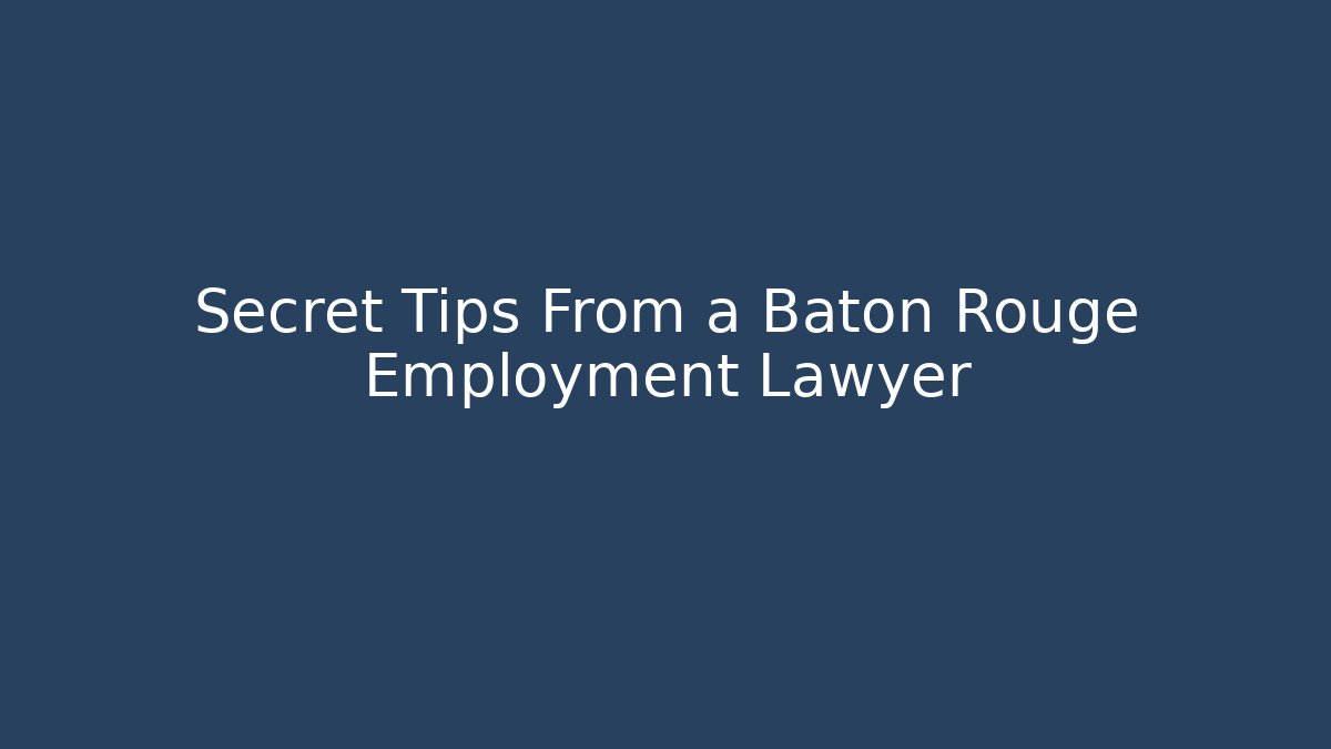Secret Tips From a Baton Rouge Employment Lawyer