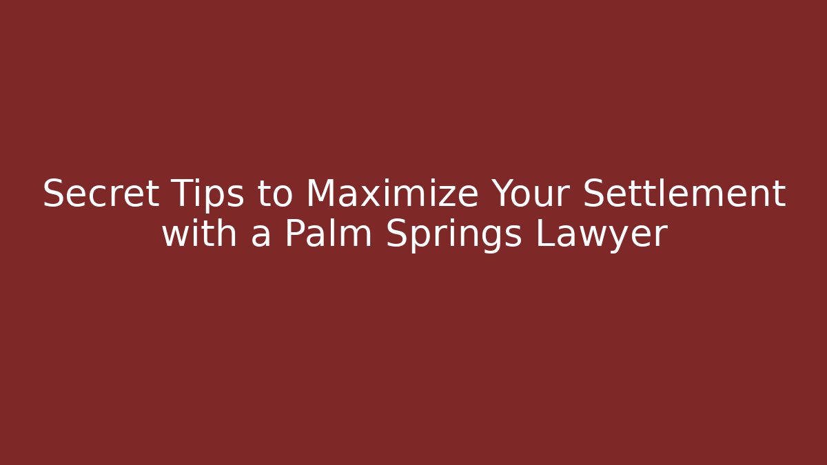 Secret Tips to Maximize Your Settlement with a Palm Springs Lawyer